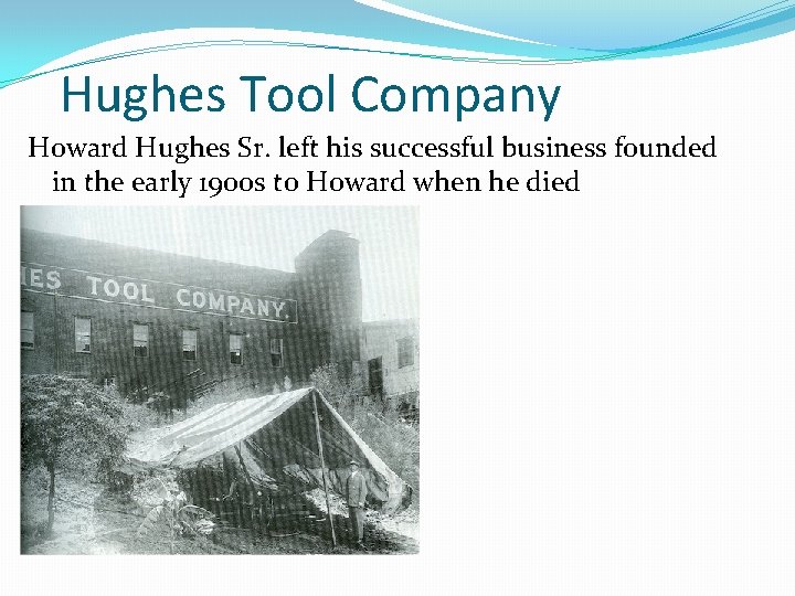 Hughes Tool Company Howard Hughes Sr. left his successful business founded in the early
