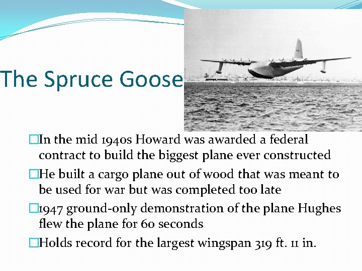 The Spruce Goose �In the mid 1940 s Howard was awarded a federal contract