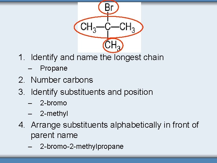 1. Identify and name the longest chain – Propane 2. Number carbons 3. Identify