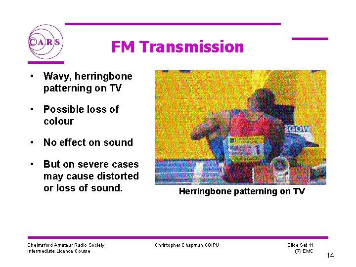 FM Transmission • Wavy, herringbone patterning on TV • Possible loss of colour •