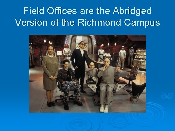 Field Offices are the Abridged Version of the Richmond Campus 