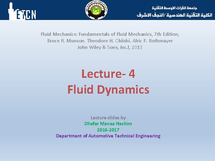 Fluid Mechanics: Fundamentals of Fluid Mechanics, 7 th Edition, Bruce R. Munson. Theodore H. Fluid Mechanics: Fundamentals of Fluid Mechanics, 7 th Edition, Bruce R. Munson. Theodore H.