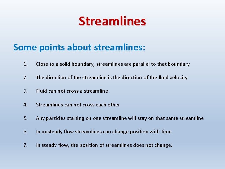 Streamlines Some points about streamlines: 1. Close to a solid boundary, streamlines are parallel Streamlines Some points about streamlines: 1. Close to a solid boundary, streamlines are parallel
