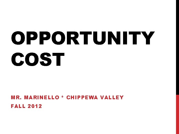 OPPORTUNITY COST MR. MARINELLO * CHIPPEWA VALLEY FALL 2012 