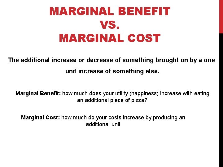 MARGINAL BENEFIT VS. MARGINAL COST The additional increase or decrease of something brought on