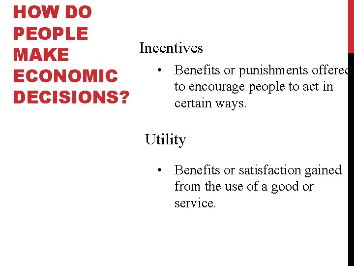 HOW DO PEOPLE Incentives MAKE • Benefits or punishments offered ECONOMIC to encourage people
