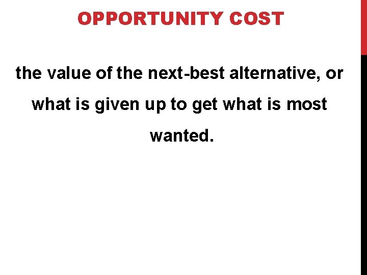 OPPORTUNITY COST the value of the next-best alternative, or what is given up to