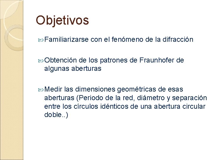 Objetivos Familiarizarse con el fenómeno de la difracción Obtención de los patrones de Fraunhofer