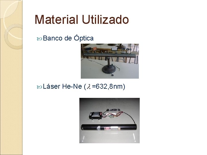 Material Utilizado Banco Láser de Óptica He-Ne ( =632, 8 nm) 