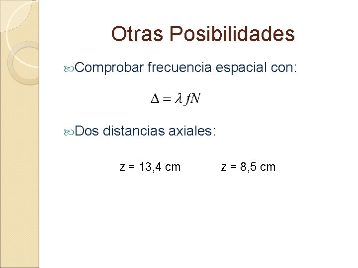 Otras Posibilidades Comprobar Dos frecuencia espacial con: distancias axiales: z = 13, 4 cm