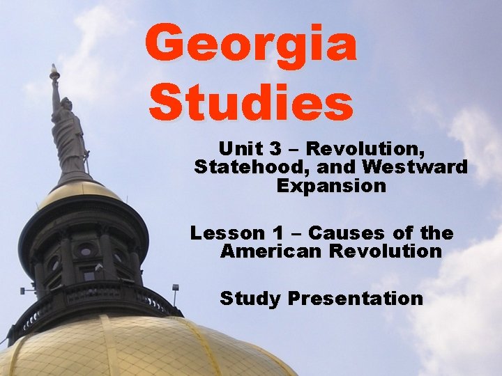 Georgia Studies Unit 3 – Revolution, Statehood, and Westward Expansion Lesson 1 – Causes