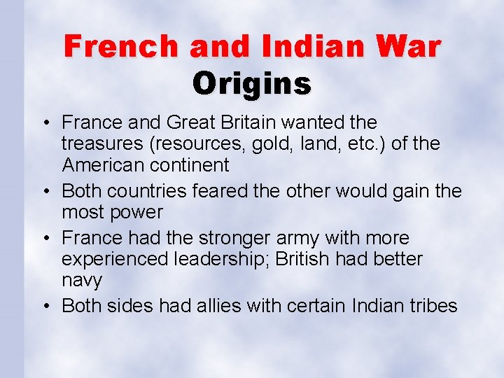 French and Indian War Origins • France and Great Britain wanted the treasures (resources,