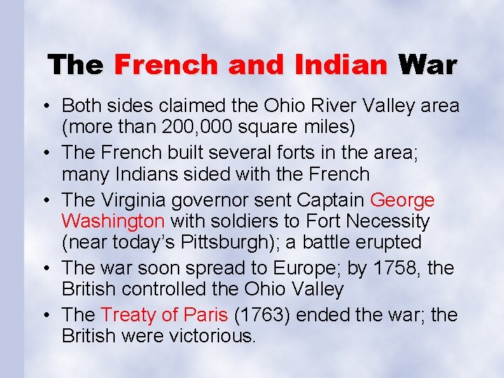 The French and Indian War • Both sides claimed the Ohio River Valley area