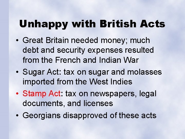 Unhappy with British Acts • Great Britain needed money; much debt and security expenses