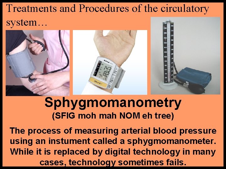 Treatments and Procedures of the circulatory system… Sphygmomanometry (SFIG moh mah NOM eh tree) Treatments and Procedures of the circulatory system… Sphygmomanometry (SFIG moh mah NOM eh tree)