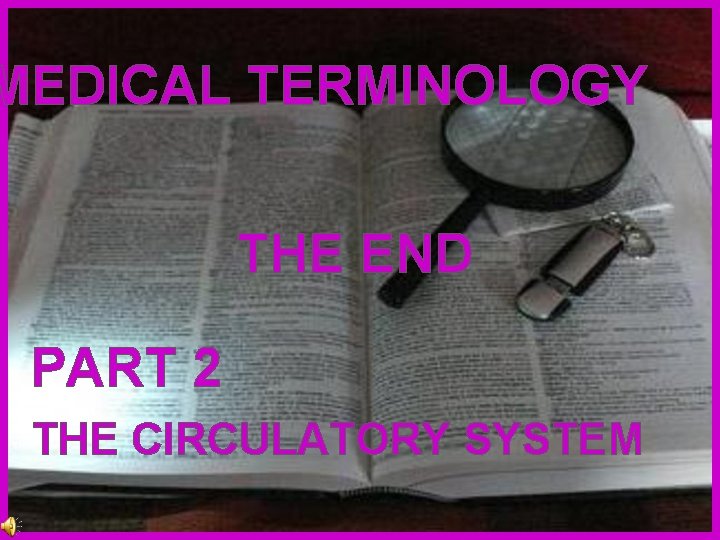 MEDICAL TERMINOLOGY THE END PART 2 THE CIRCULATORY SYSTEM MEDICAL TERMINOLOGY THE END PART 2 THE CIRCULATORY SYSTEM