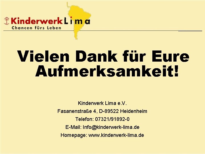 Vielen Dank für Eure Aufmerksamkeit! Kinderwerk Lima e. V. Fasanenstraße 4, D-89522 Heidenheim Telefon: