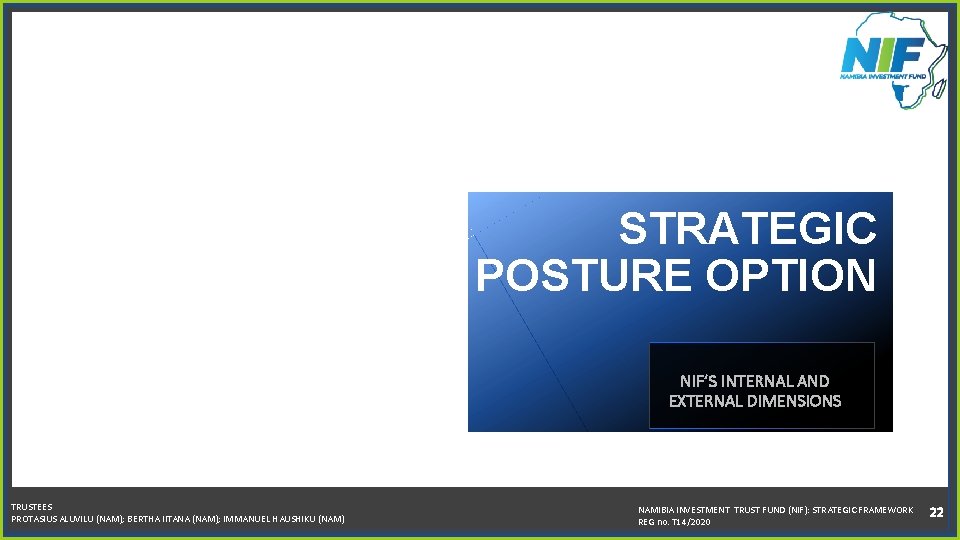 STRATEGIC POSTURE OPTION NIF’S INTERNAL AND EXTERNAL DIMENSIONS TRUSTEES PROTASIUS ALUVILU (NAM); BERTHA IITANA