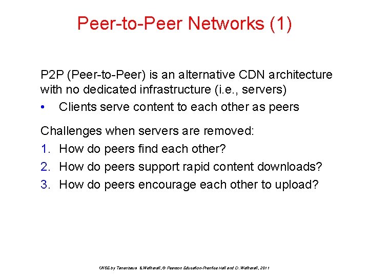 Peer-to-Peer Networks (1) P 2 P (Peer-to-Peer) is an alternative CDN architecture with no