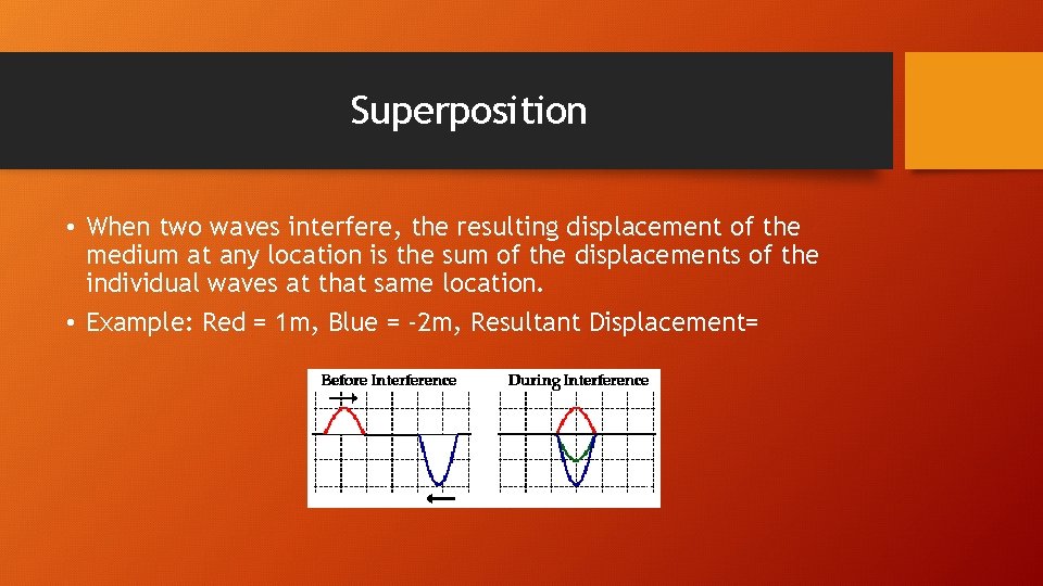 Superposition • When two waves interfere, the resulting displacement of the medium at any