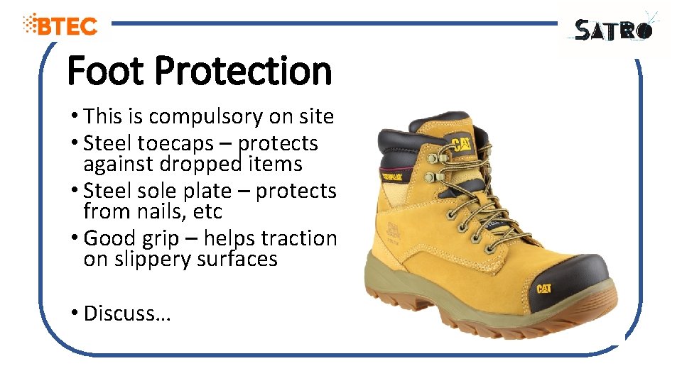 Foot Protection • This is compulsory on site • Steel toecaps – protects against