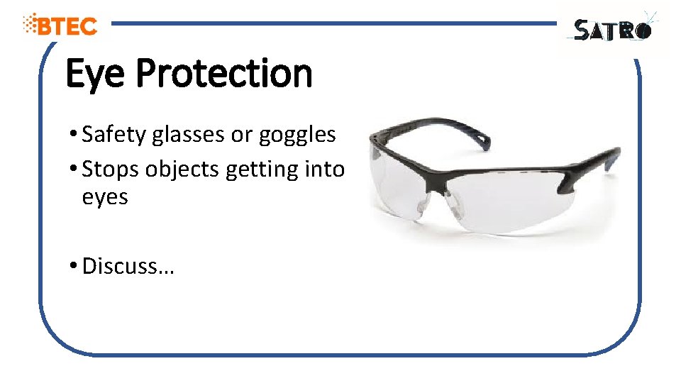 Eye Protection • Safety glasses or goggles • Stops objects getting into eyes •