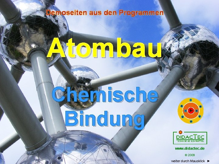 Demoseiten aus den Programmen Atombau Chemische Bindung www. didactec. de © 2009 weiter durch