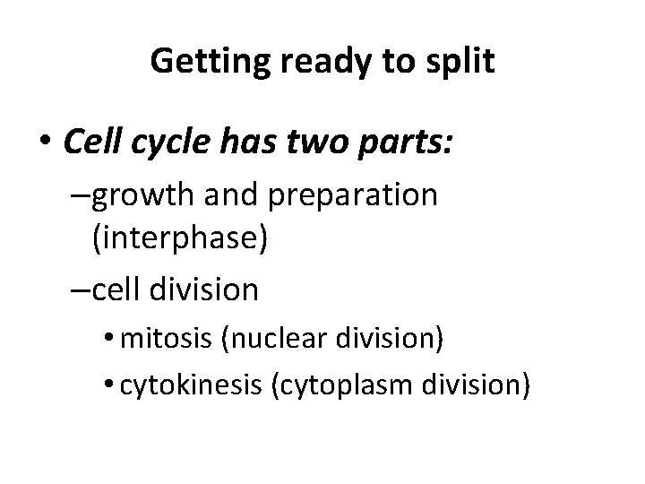 Getting ready to split • Cell cycle has two parts: –growth and preparation (interphase)