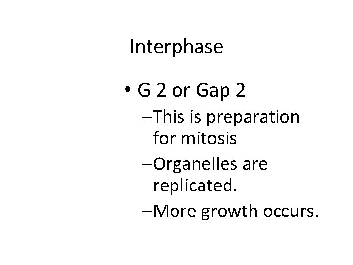 Interphase • G 2 or Gap 2 –This is preparation for mitosis –Organelles are