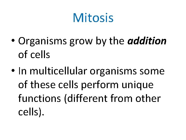 Mitosis • Organisms grow by the addition of cells • In multicellular organisms some