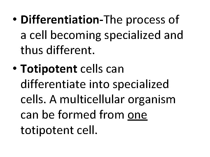  • Differentiation-The process of a cell becoming specialized and thus different. • Totipotent