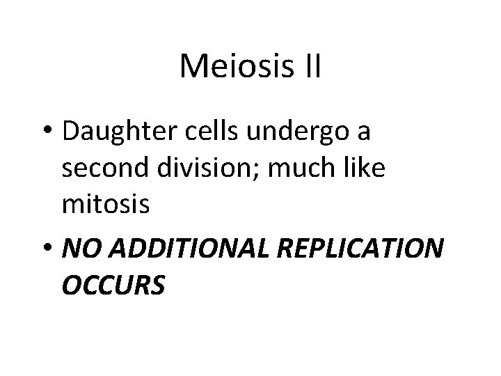 Meiosis II • Daughter cells undergo a second division; much like mitosis • NO