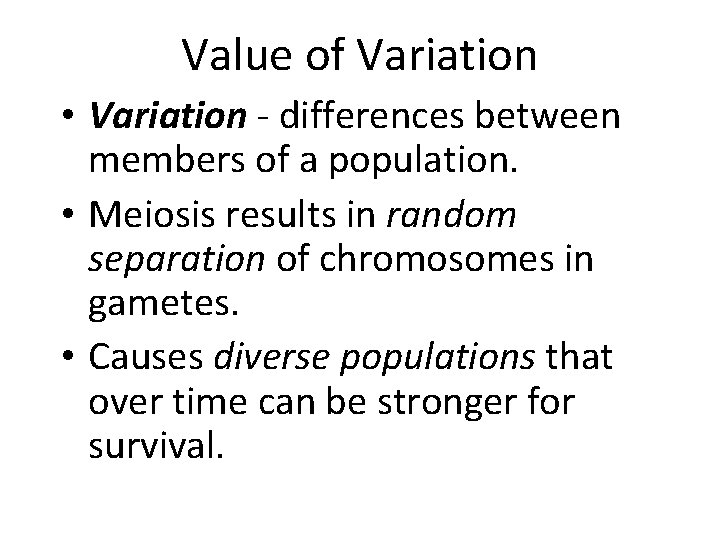 Value of Variation • Variation - differences between members of a population. • Meiosis