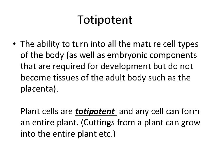 Totipotent • The ability to turn into all the mature cell types of the