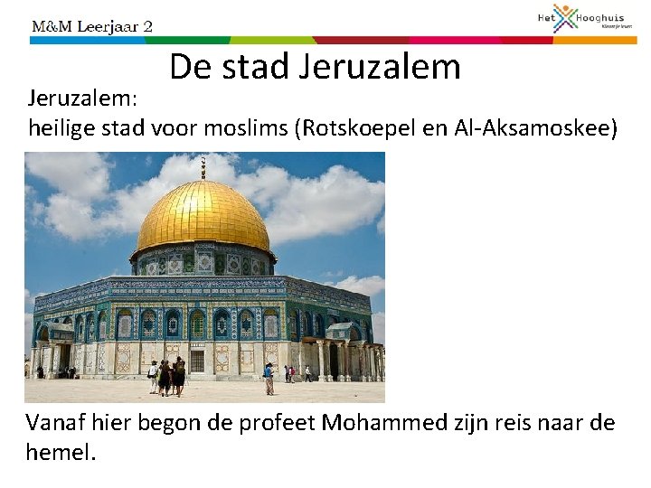De stad Jeruzalem: heilige stad voor moslims (Rotskoepel en Al-Aksamoskee) Vanaf hier begon de