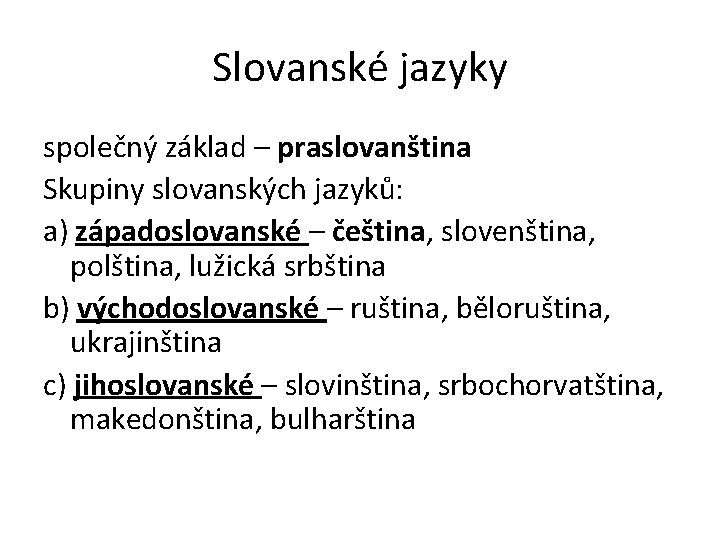 Slovanské jazyky společný základ – praslovanština Skupiny slovanských jazyků: a) západoslovanské – čeština, slovenština,