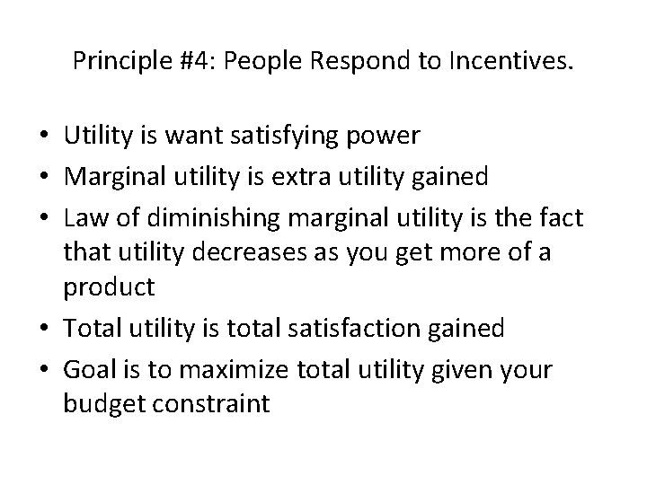 Principle #4: People Respond to Incentives. • Utility is want satisfying power • Marginal