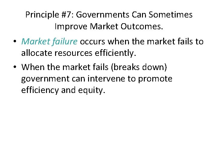 Principle #7: Governments Can Sometimes Improve Market Outcomes. • Market failure occurs when the