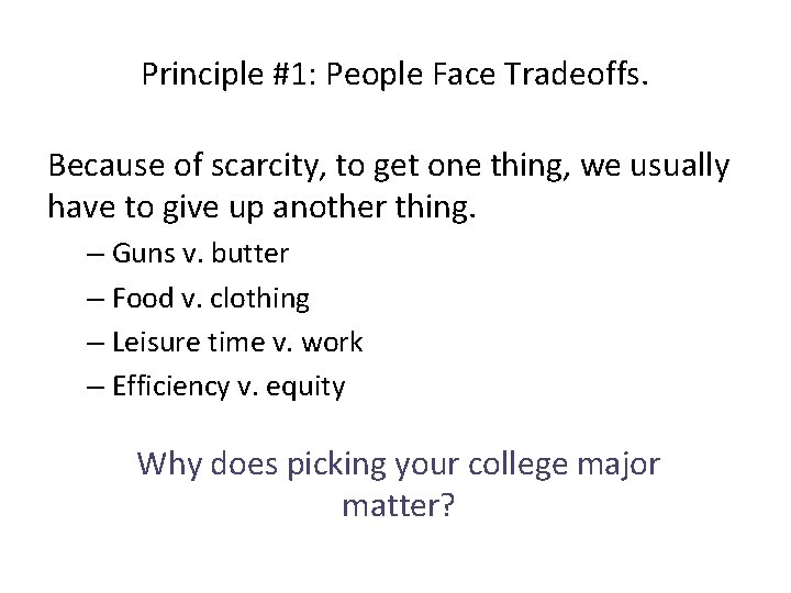 Principle #1: People Face Tradeoffs. Because of scarcity, to get one thing, we usually