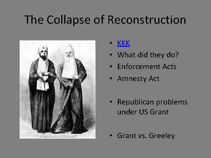 The Collapse of Reconstruction • • KKK What did they do? Enforcement Acts Amnesty