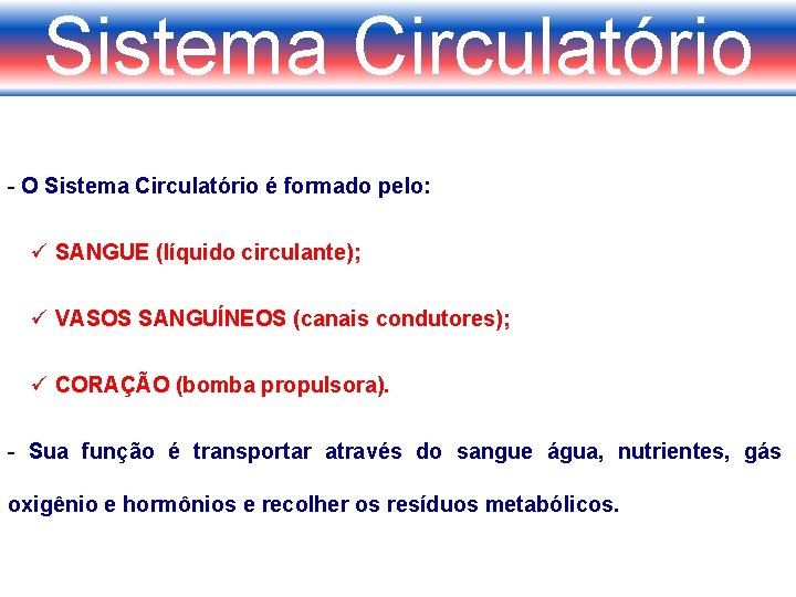 Sistema Circulatório - O Sistema Circulatório é formado pelo: ü SANGUE (líquido circulante); ü