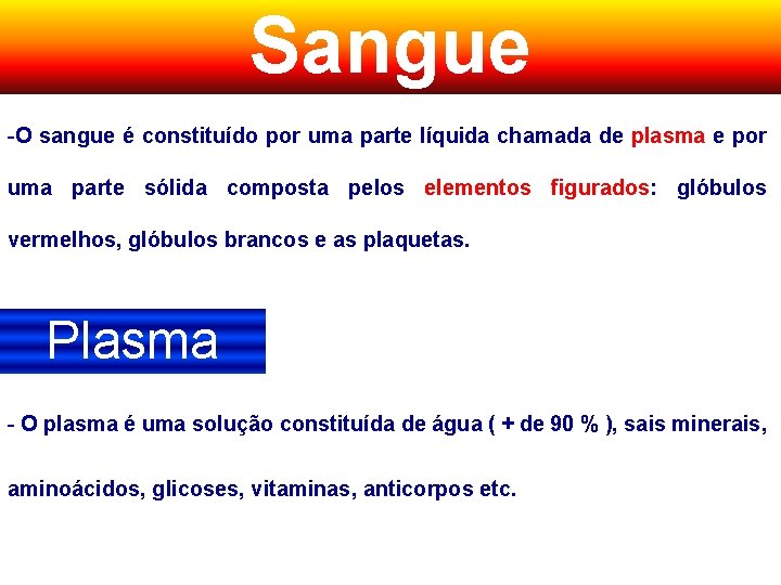 Sangue -O sangue é constituído por uma parte líquida chamada de plasma e por