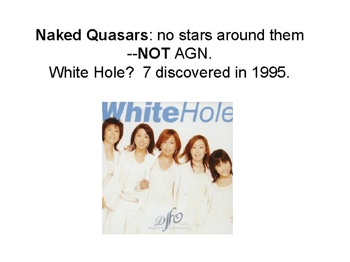 Naked Quasars: no stars around them --NOT AGN. White Hole? 7 discovered in 1995.