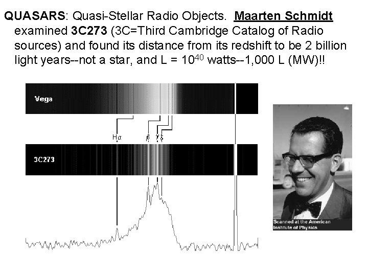 QUASARS: Quasi-Stellar Radio Objects. Maarten Schmidt examined 3 C 273 (3 C=Third Cambridge Catalog