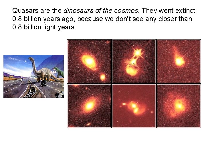 Quasars are the dinosaurs of the cosmos. They went extinct 0. 8 billion years