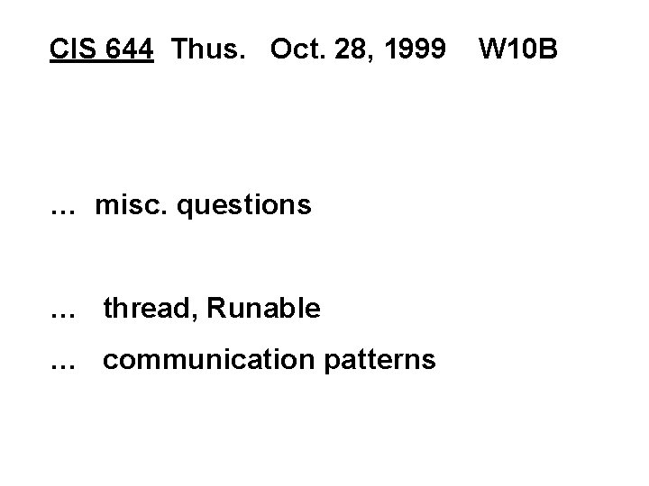 CIS 644 Thus. Oct. 28, 1999 … misc. questions … thread, Runable … communication