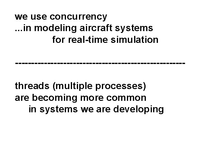 we use concurrency. . . in modeling aircraft systems for real-time simulation --------------------------threads (multiple