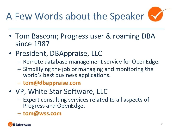 A Few Words about the Speaker • Tom Bascom; Progress user & roaming DBA A Few Words about the Speaker • Tom Bascom; Progress user & roaming DBA