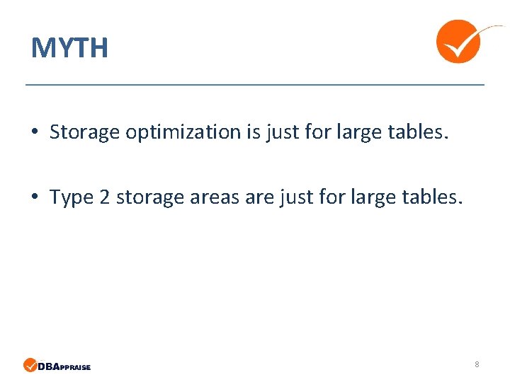 MYTH • Storage optimization is just for large tables. • Type 2 storage areas MYTH • Storage optimization is just for large tables. • Type 2 storage areas