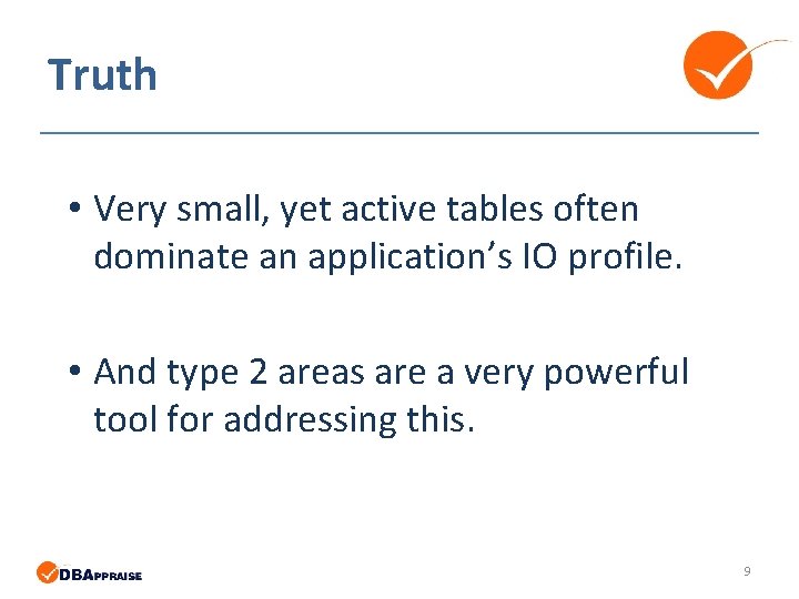 Truth • Very small, yet active tables often dominate an application’s IO profile. • Truth • Very small, yet active tables often dominate an application’s IO profile. •